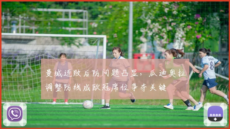 曼城连败后防问题凸显，瓜迪奥拉调整防线成欧冠席位争夺关键