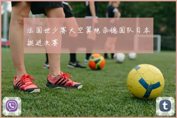 法国世少赛大空翼绝杀德国队日本挺进决赛