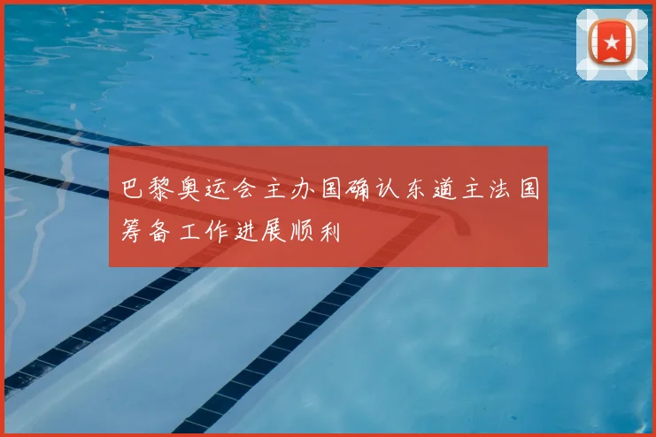 巴黎奥运会主办国确认东道主法国筹备工作进展顺利