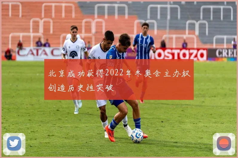 北京成功获得2022年冬奥会主办权创造历史性突破